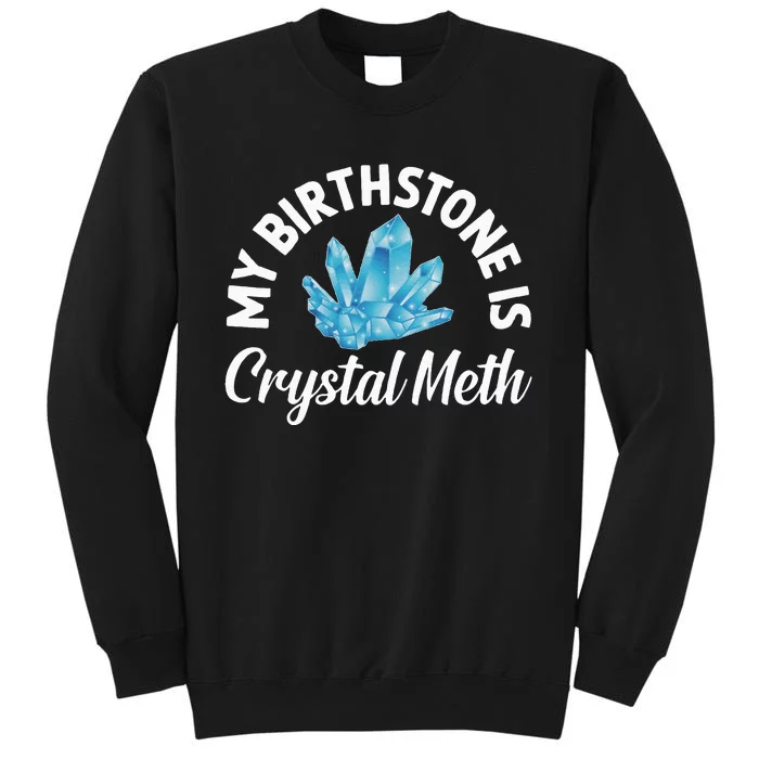 My Birthstone Is Crystal Meth Funny Offensive Sweatshirt