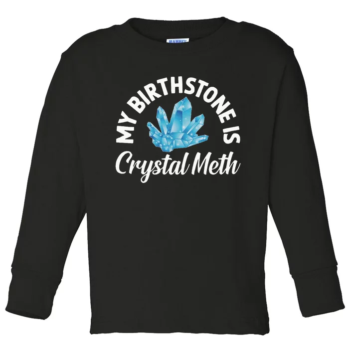 My Birthstone Is Crystal Meth Funny Offensive Toddler Long Sleeve Shirt