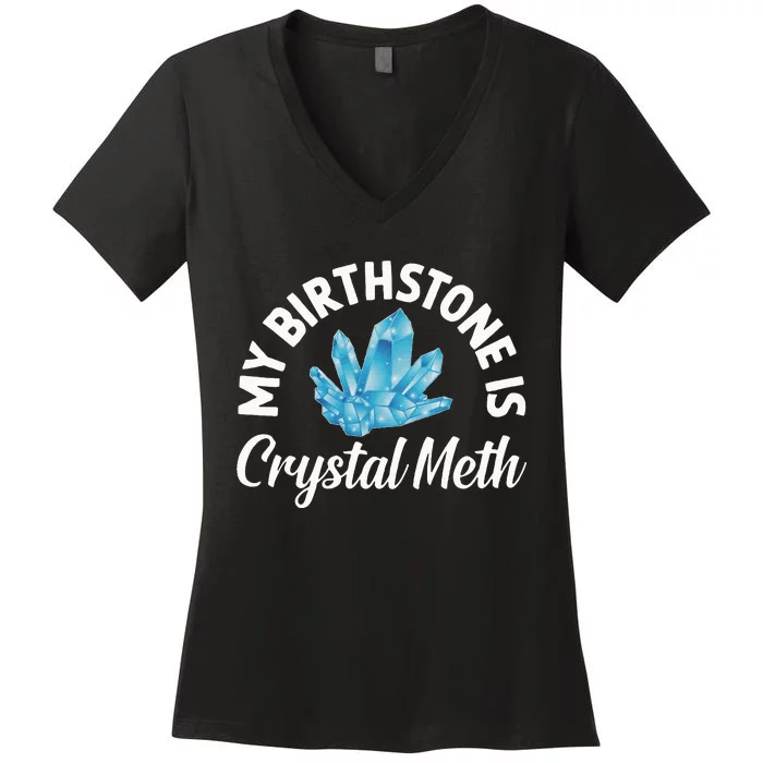 My Birthstone Is Crystal Meth Funny Offensive Women's V-Neck T-Shirt