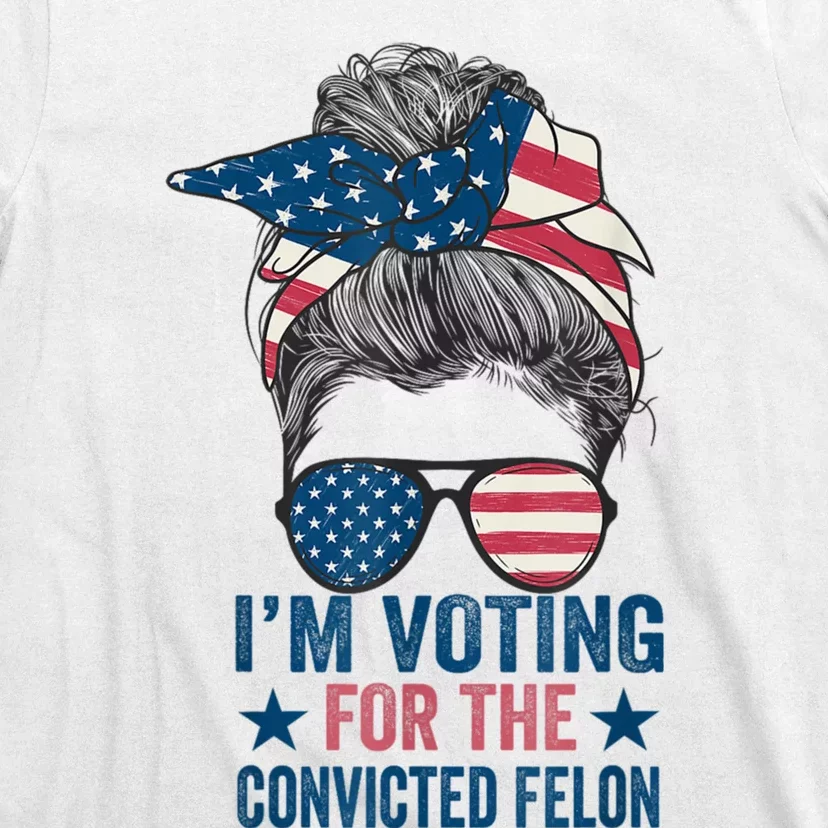 Messy Bun Im Voting For The Convicted Felon Trump 2024 T-Shirt