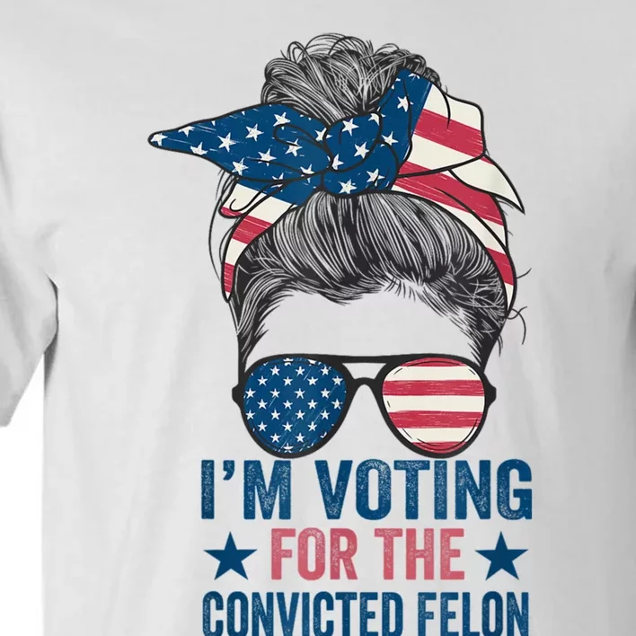 Messy Bun Im Voting For The Convicted Felon Trump 2024 Tall T-Shirt