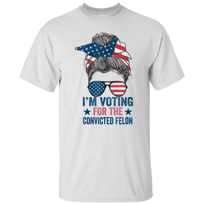 Messy Bun Im Voting For The Convicted Felon Trump 2024 Tall T-Shirt