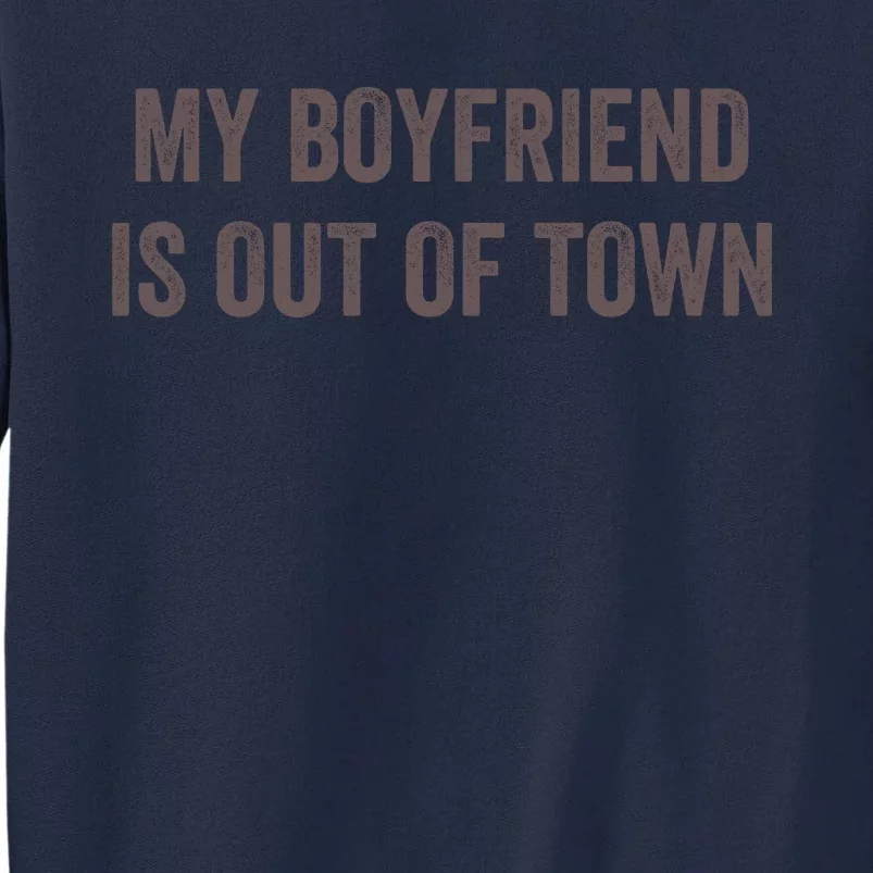 My Boyfriend Is Out Of Town Tall Sweatshirt