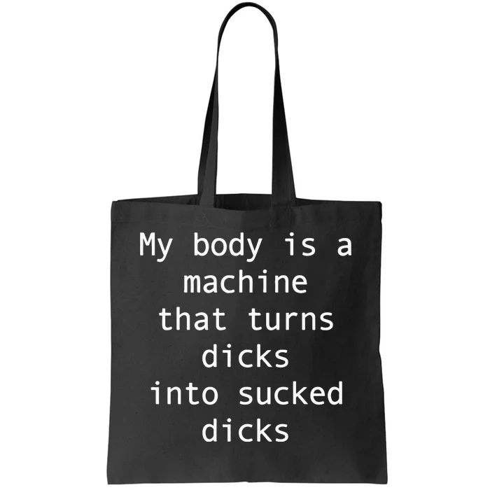 My Body Is A Machine That Turns Ds Into Sucked Ds Tote Bag