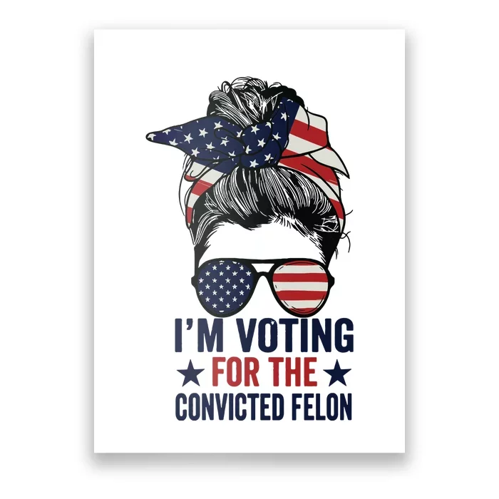 Messy Bun Im Voting For The Convicted Felon Poster