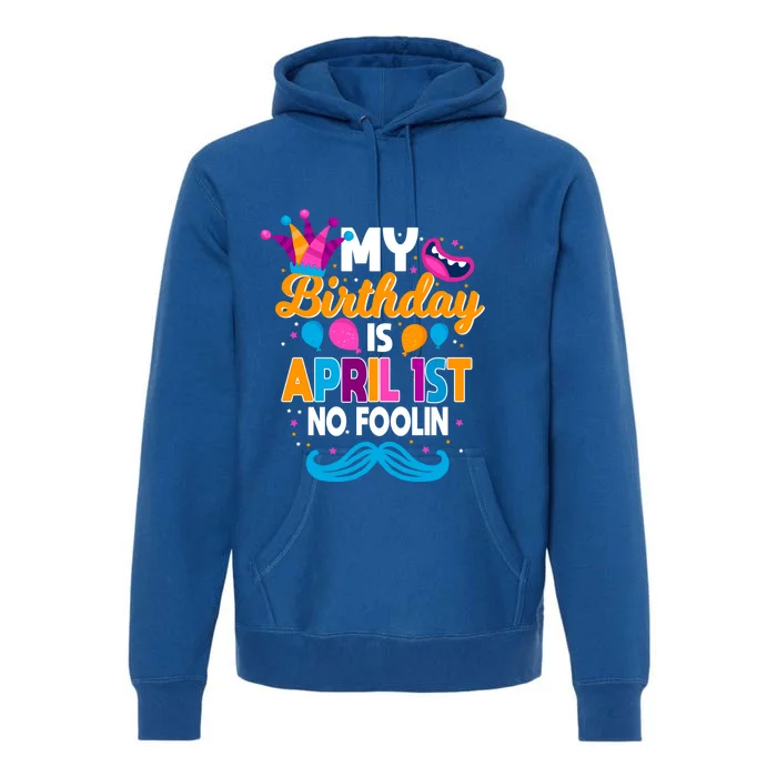 My Birthday Is April 1st No Foolin Prankster April Fools Day Funny Gift Premium Hoodie