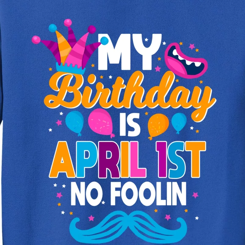 My Birthday Is April 1st No Foolin Prankster April Fools Day Funny Gift Tall Sweatshirt