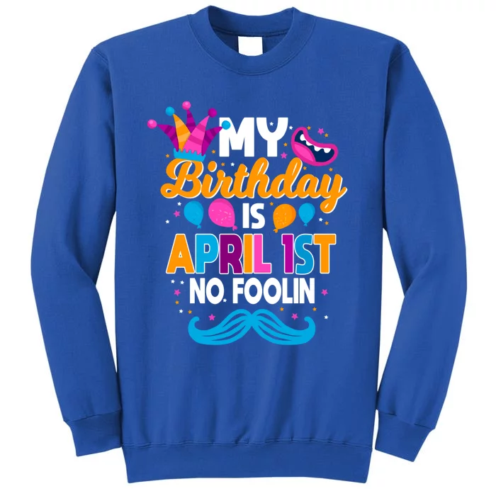 My Birthday Is April 1st No Foolin Prankster April Fools Day Funny Gift Tall Sweatshirt