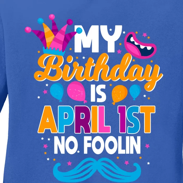 My Birthday Is April 1st No Foolin Prankster April Fools Day Funny Gift Ladies Long Sleeve Shirt