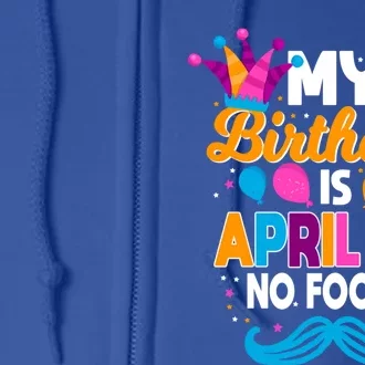 My Birthday Is April 1st No Foolin Prankster April Fools Day Funny Gift Full Zip Hoodie