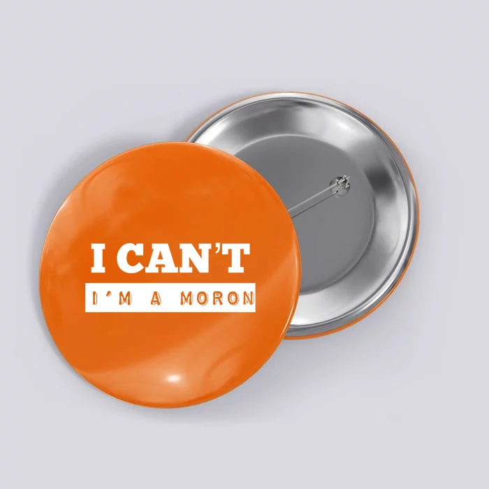 Moron Baseball I Can’T I’M A Moron Button