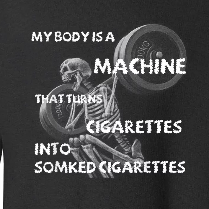 My Body Is A Machine That Turns Cigarettes Into Smoked Cigar Toddler Sweatshirt