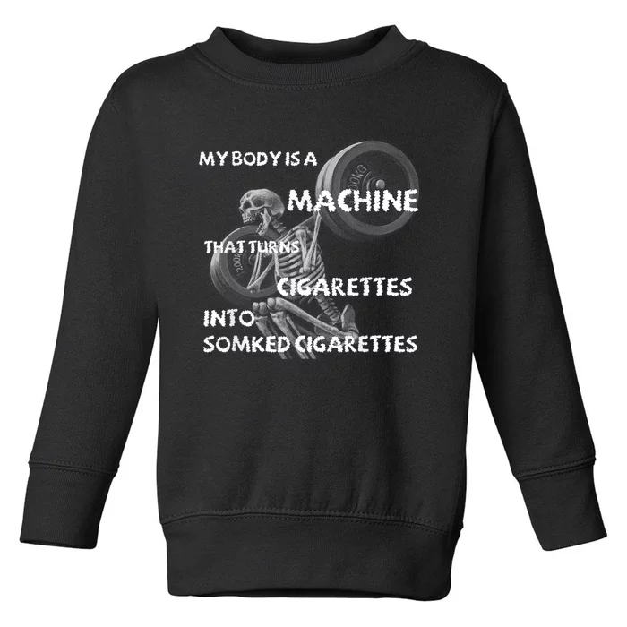 My Body Is A Machine That Turns Cigarettes Into Smoked Cigar Toddler Sweatshirt