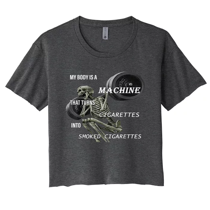 MY BODY IS A MACHINE THAT TURNS CIGARETTES INTO SMOKED Women's Crop Top Tee