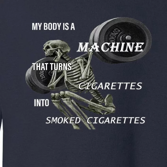 MY BODY IS A MACHINE THAT TURNS CIGARETTES INTO SMOKED Toddler Sweatshirt