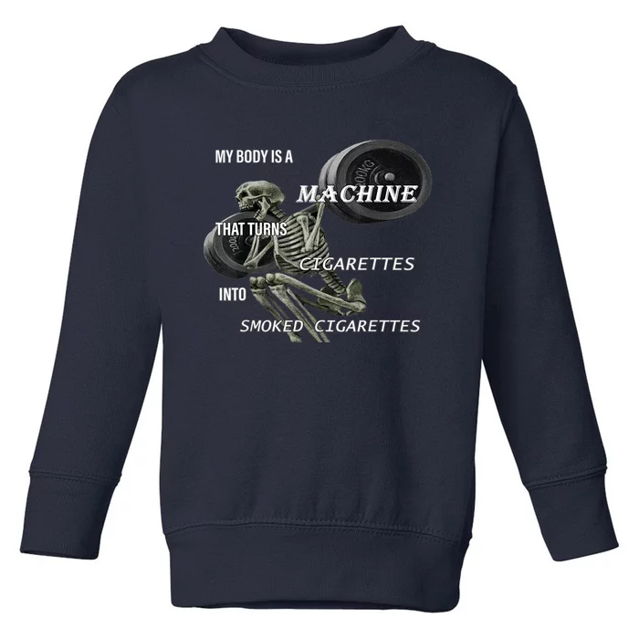 MY BODY IS A MACHINE THAT TURNS CIGARETTES INTO SMOKED Toddler Sweatshirt