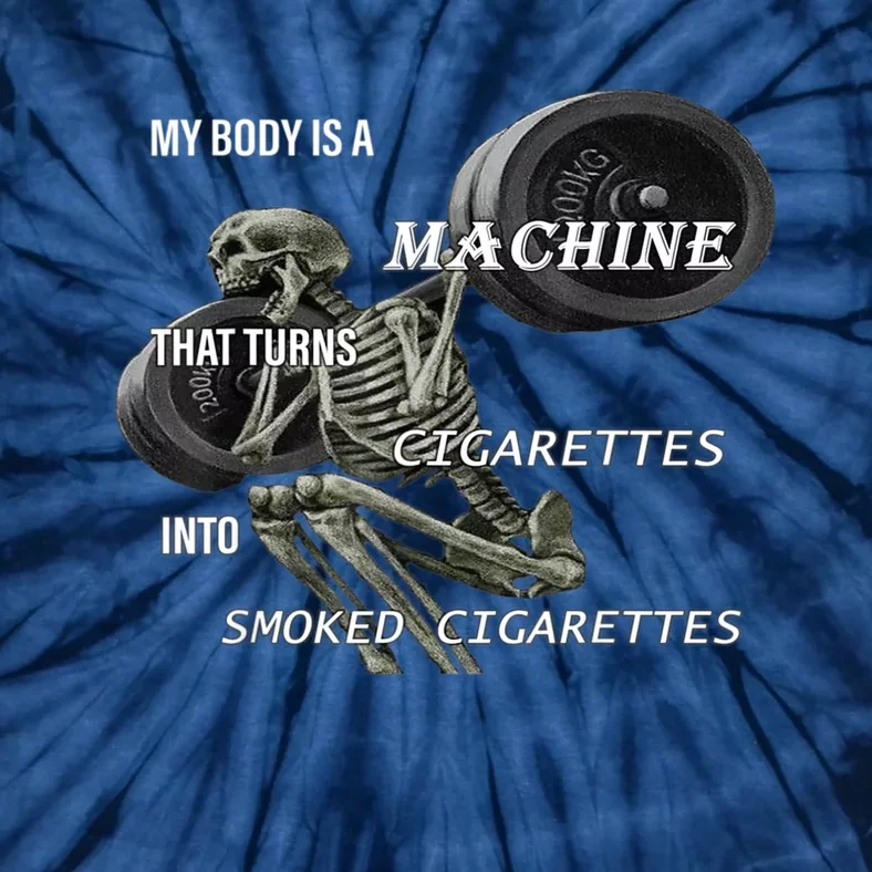 MY BODY IS A MACHINE THAT TURNS CIGARETTES INTO SMOKED Tie-Dye T-Shirt