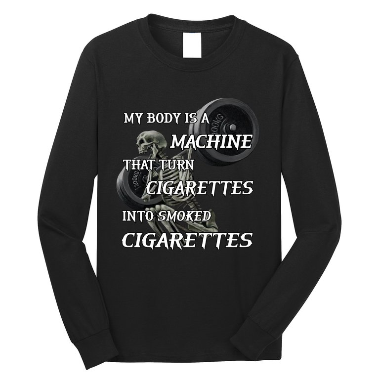 My Body Is A Machine That Turns Cigarettes Into Smoked Cigarettes Long Sleeve Shirt