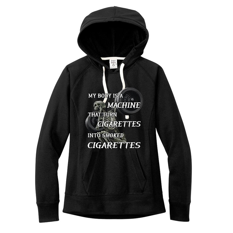 My Body Is A Machine That Turns Cigarettes Into Smoked Cigarettes Women's Fleece Hoodie