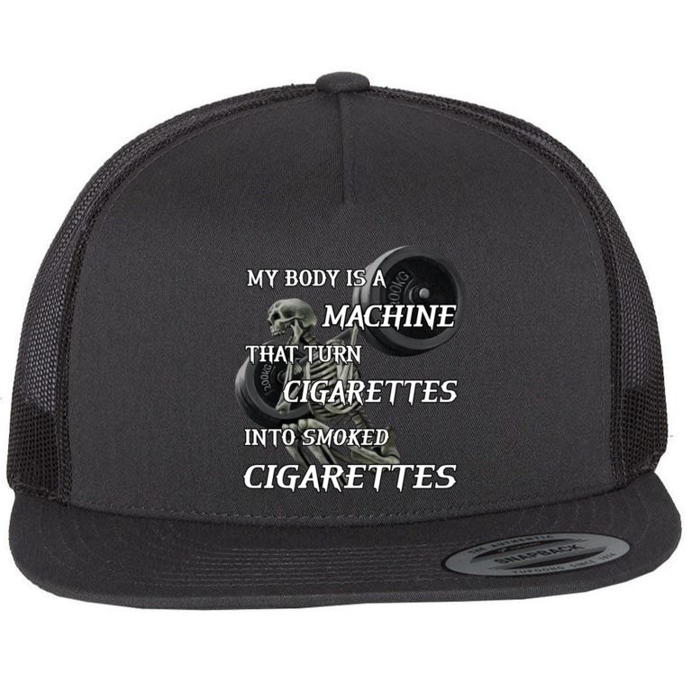 My Body Is A Machine That Turns Cigarettes Into Smoked Cigarettes Flat Bill Trucker Hat