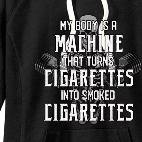 My Body Is A Machine That Turns Cigarettes Into Smoked Cigarettes Women's Fleece Hoodie