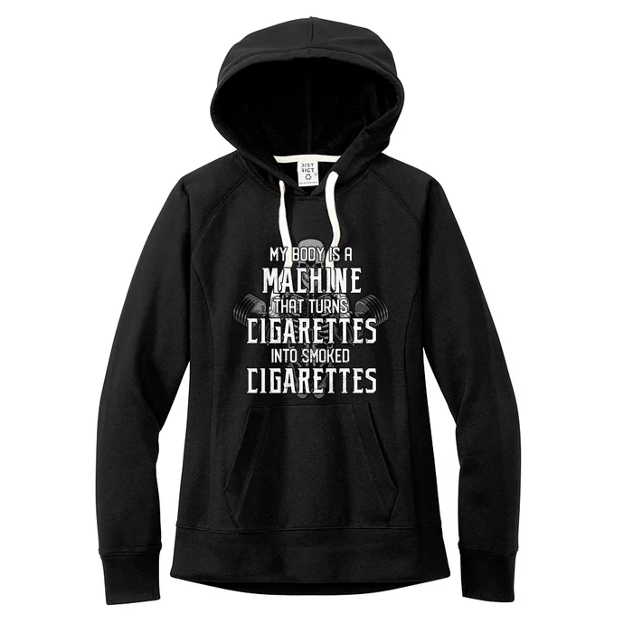 My Body Is A Machine That Turns Cigarettes Into Smoked Cigarettes Women's Fleece Hoodie