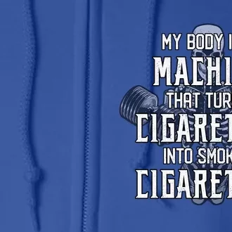 My Body Is A Machine That Turns Cigarettes Into Smoked Cigarettes Full Zip Hoodie