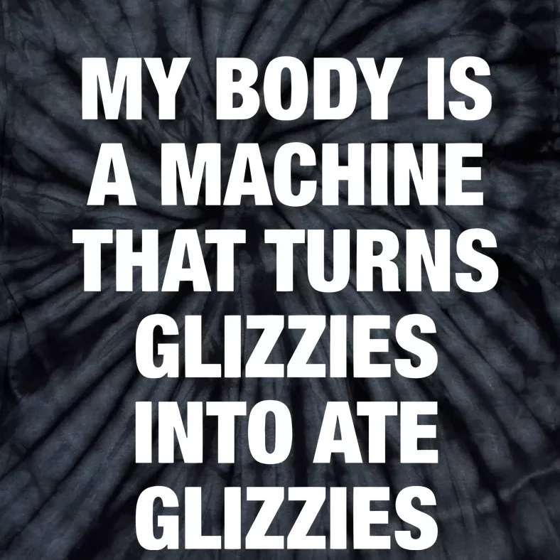 My Body Is A Machine That Turns Glizzies Into Ate Glizzies Tie-Dye T-Shirt