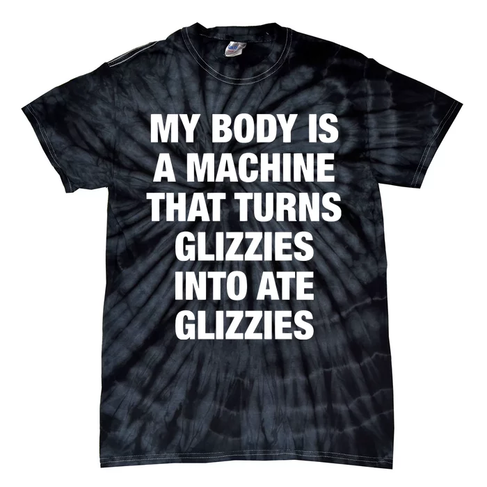 My Body Is A Machine That Turns Glizzies Into Ate Glizzies Tie-Dye T-Shirt