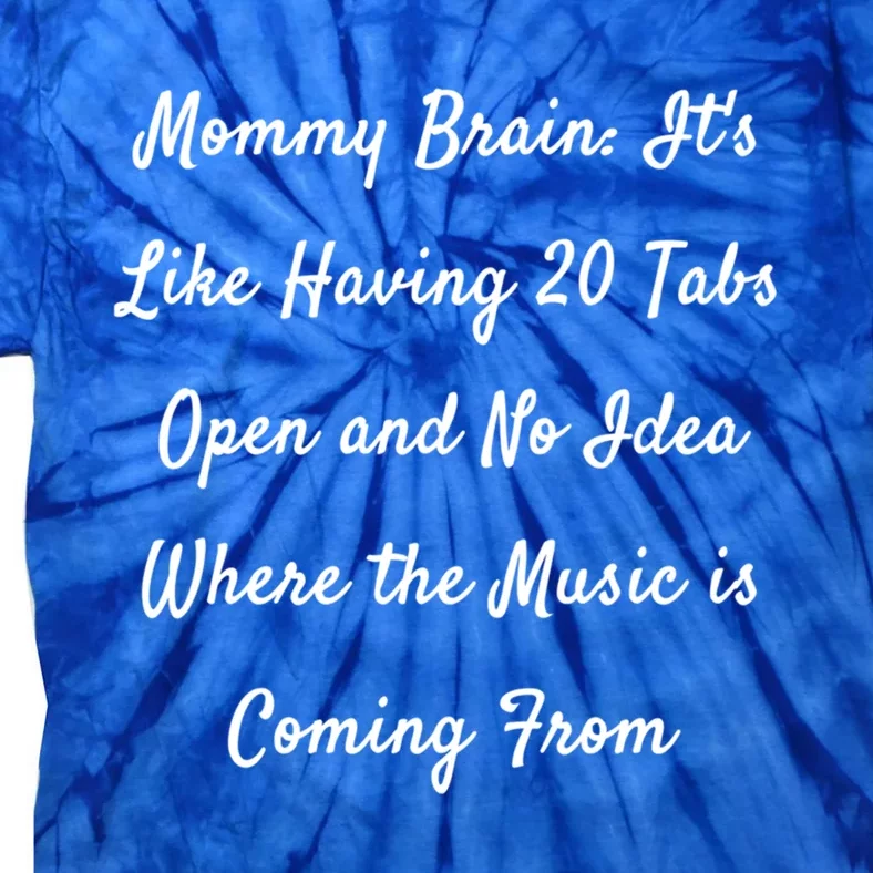 Mommy Brain: ItS Like Having 20 Tabs Open And No Idea Where Gift Tie-Dye T-Shirt