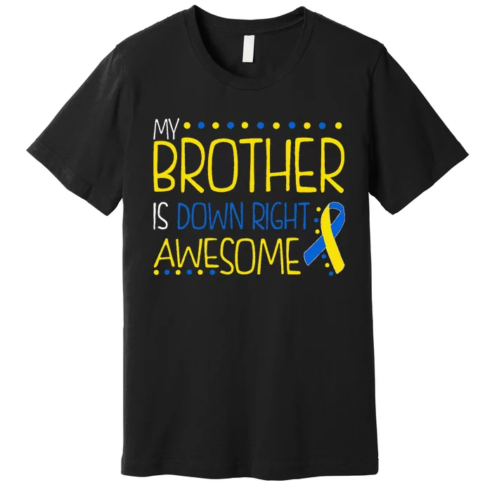 My Brother Is Down Right Awesome Down Syndrome Awareness Premium T-Shirt