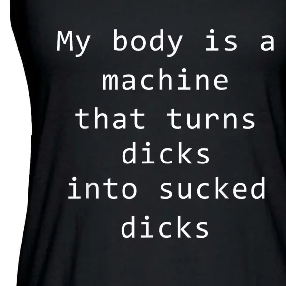 My Body Is A Machine That Turns Dicks Into Sucked Dicks Funny Meme Ladies Essential Flowy Tank