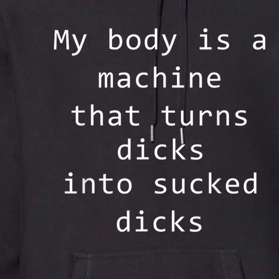 My Body Is A Machine That Turns Dicks Into Sucked Dicks Funny Meme Premium Hoodie