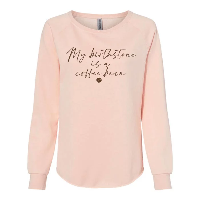 My Birthstone Is A Coffee Bean Funny Coffee Lover Womens California Wash Sweatshirt