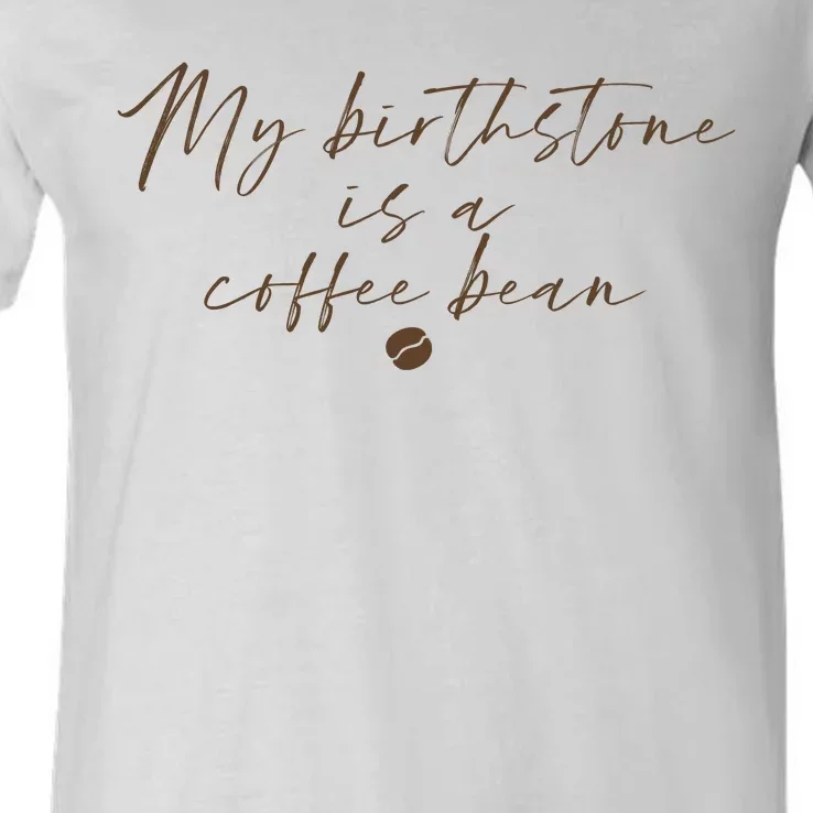 My Birthstone Is A Coffee Bean Funny Coffee Lover V-Neck T-Shirt