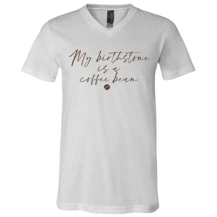 My Birthstone Is A Coffee Bean Funny Coffee Lover V-Neck T-Shirt