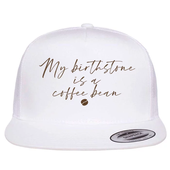 My Birthstone Is A Coffee Bean Funny Coffee Lover Flat Bill Trucker Hat