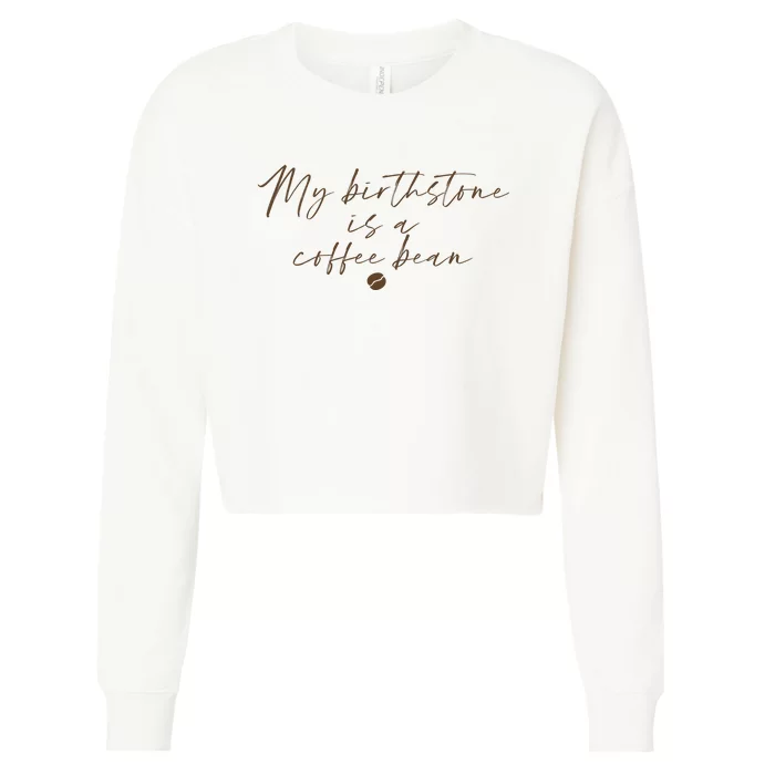 My Birthstone Is A Coffee Bean Funny Coffee Lover Cropped Pullover Crew