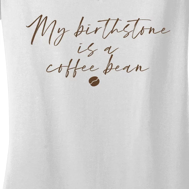 My Birthstone Is A Coffee Bean Funny Coffee Lover Women's V-Neck T-Shirt