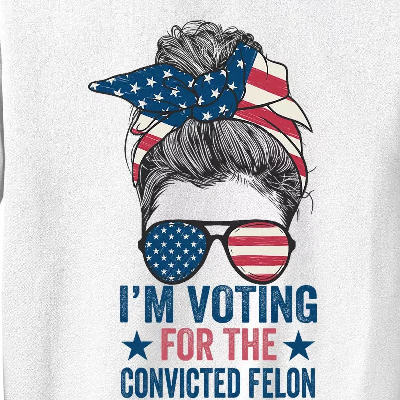 Messy Bun IM Voting For The Convicted Felon Sweatshirt