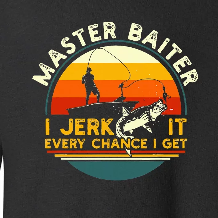 Master Baiter I’M Always Jerking My Rod For A Fishing Toddler Sweatshirt