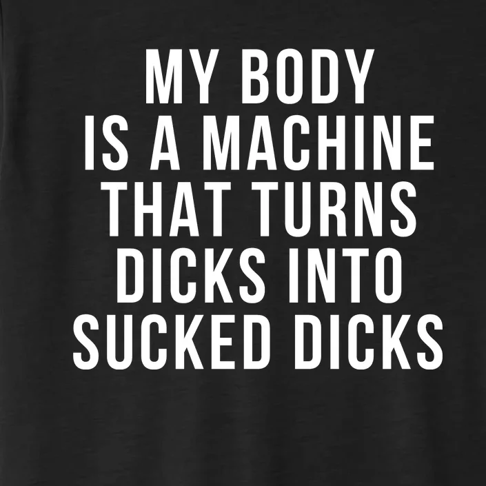 My Body Is A Machine That Turns Dicks Into Sucked Dicks ChromaSoft Performance T-Shirt