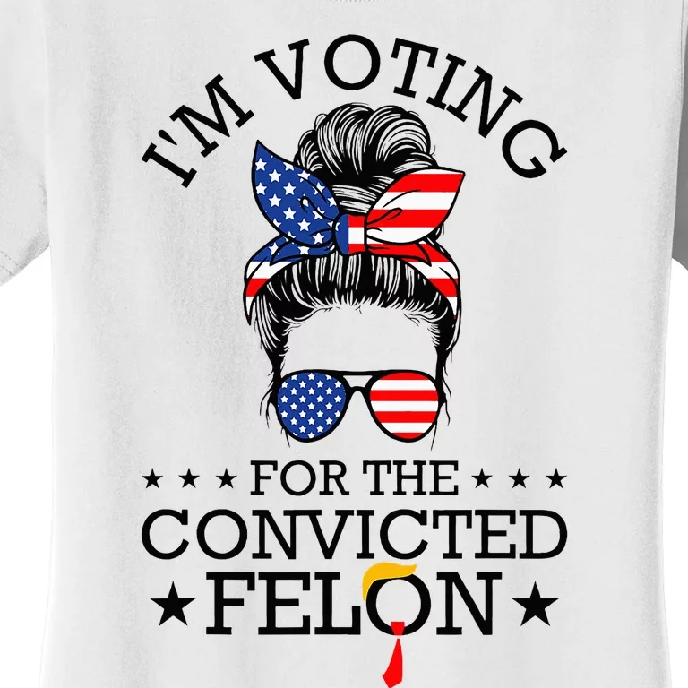 Messy Bun IM Voting For The Convicted Felon Women's T-Shirt