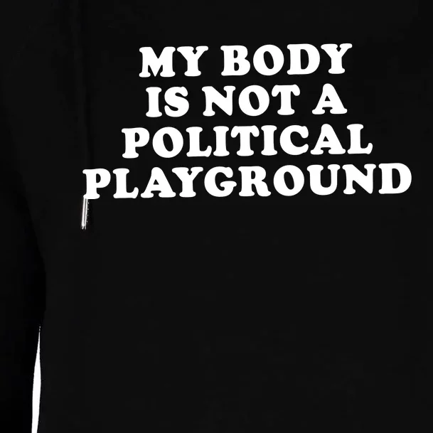 My Body Is Not A Political Playground Womens Funnel Neck Pullover Hood