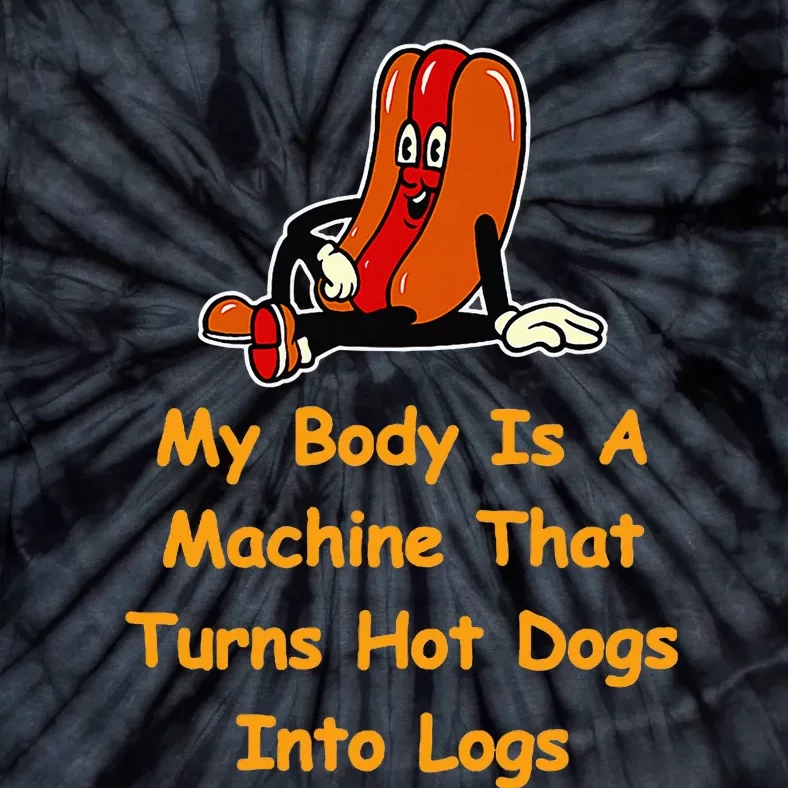 My Body Is A Machine That Turns Hotdogs Into Hot Logs Tie-Dye T-Shirt