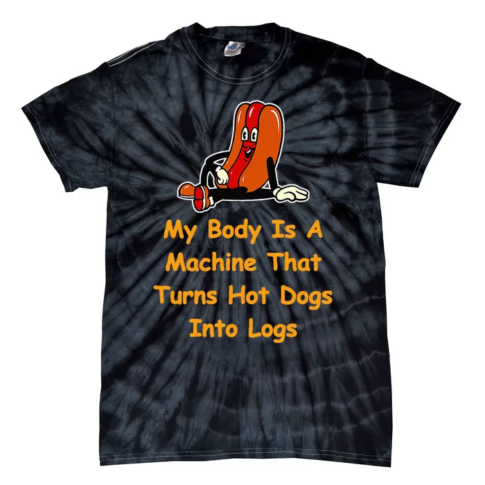 My Body Is A Machine That Turns Hotdogs Into Hot Logs Tie-Dye T-Shirt