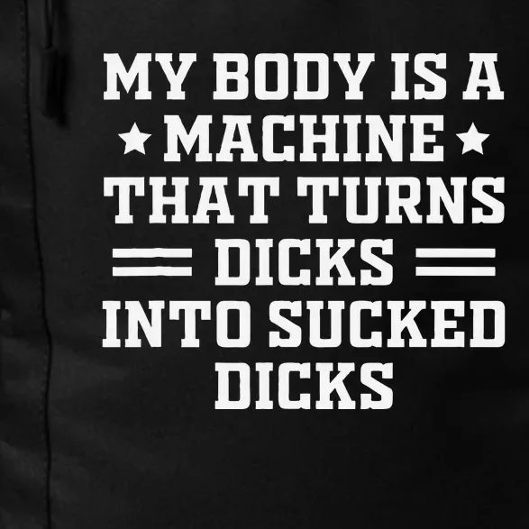 My Body Is A Machine That Turns Dicks Into Sucked Dicks Daily Commute Backpack