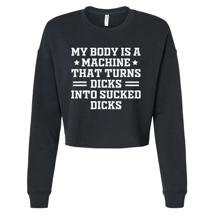 My Body Is A Machine That Turns Dicks Into Sucked Dicks Cropped Pullover Crew