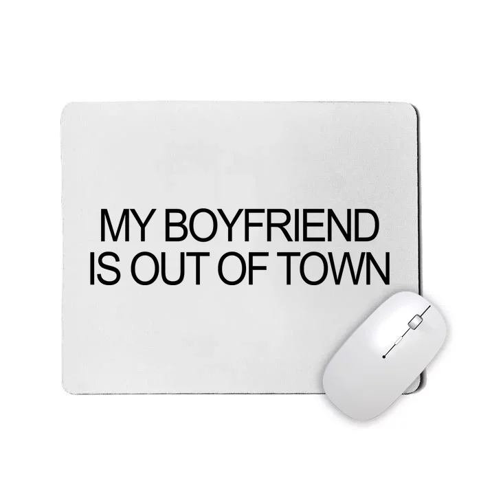 My Boyfriend Is Out Of Town Mousepad