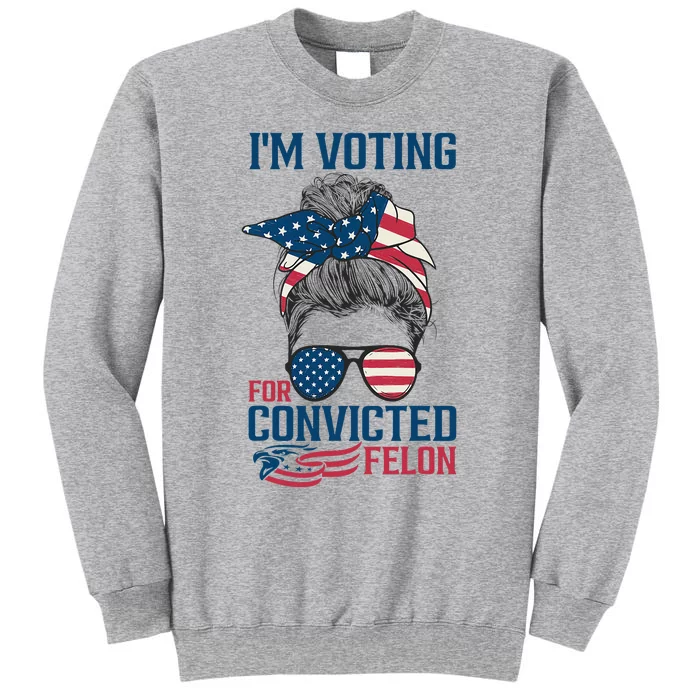 Messy Bun IM Voting For The Convicted Felon Tall Sweatshirt